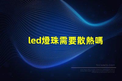 led燈珠需要散熱嗎為什么 led燈珠壞了怎么修